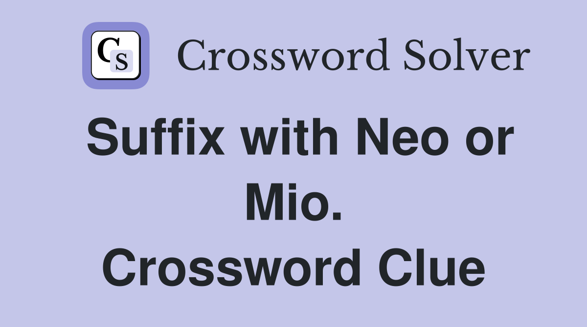 Suffix with Neo or Mio. Crossword Clue