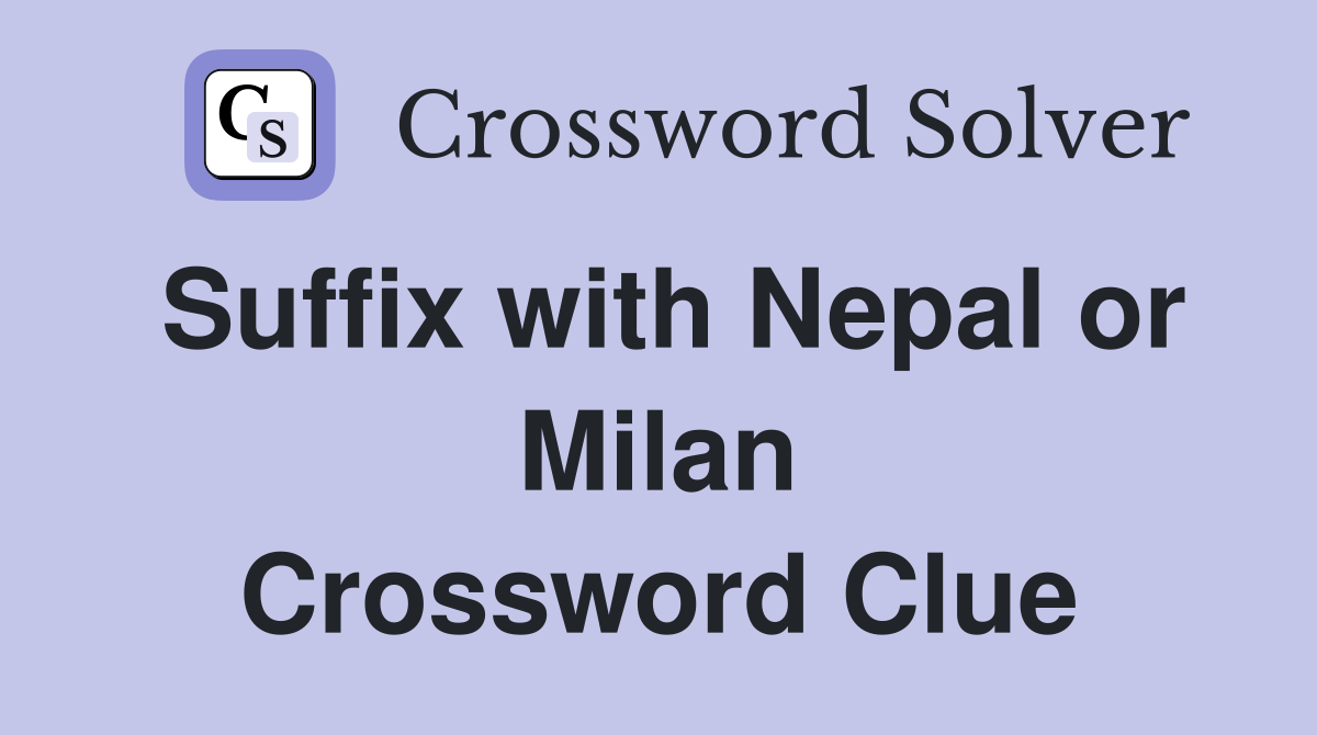Suffix with Nepal or Milan Crossword Clue