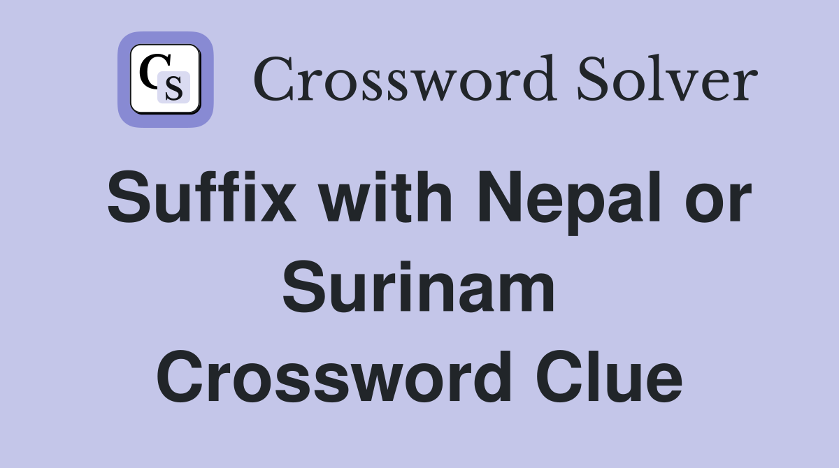 Suffix with Nepal or Surinam Crossword Clue