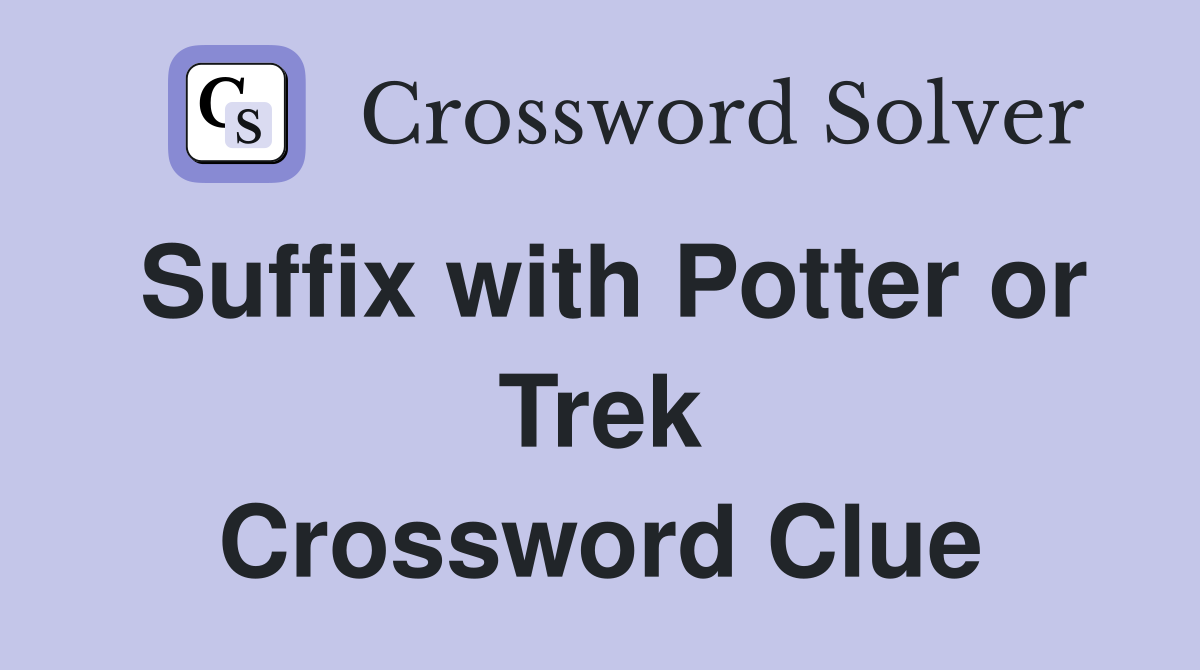 Suffix with Potter or Trek Crossword Clue