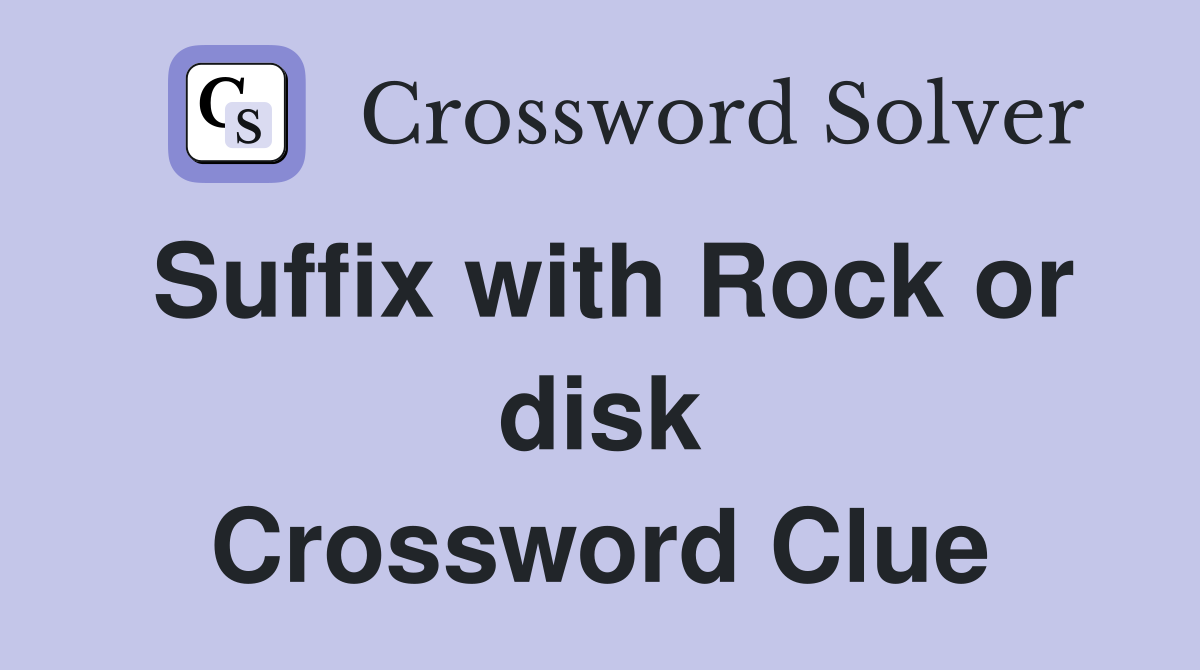 Suffix with Rock or disk Crossword Clue