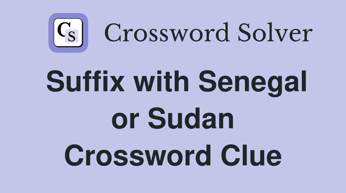 Suffix with Senegal or Sudan Crossword Clue