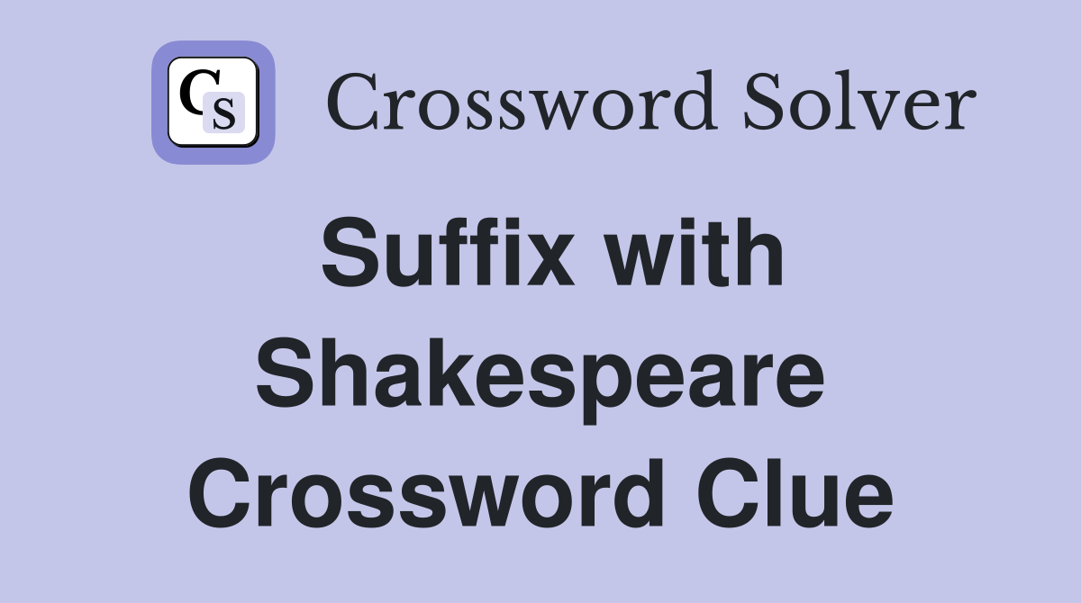 Suffix with Shakespeare Crossword Clue