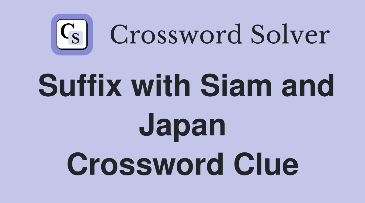 Suffix with Siam and Japan Crossword Clue