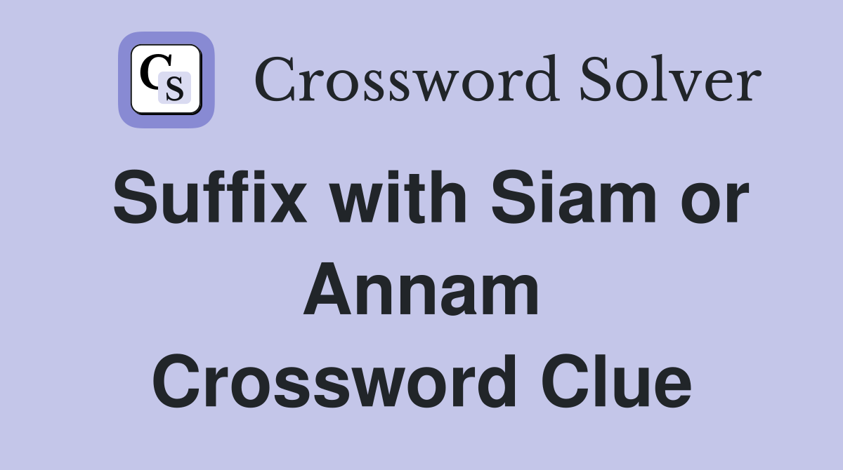 Suffix with Siam or Annam Crossword Clue