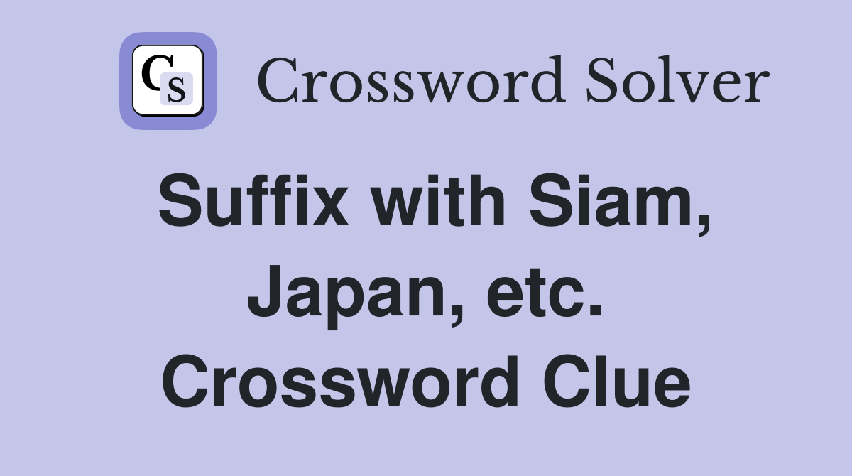 Suffix with Siam, Japan, etc. Crossword Clue