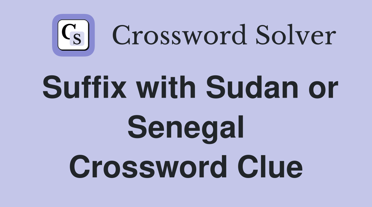 Suffix with Sudan or Senegal Crossword Clue