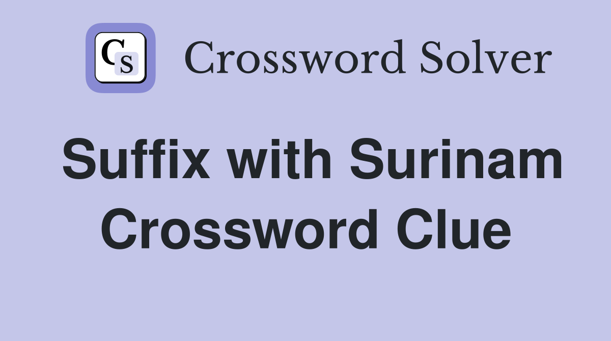Suffix with Surinam Crossword Clue