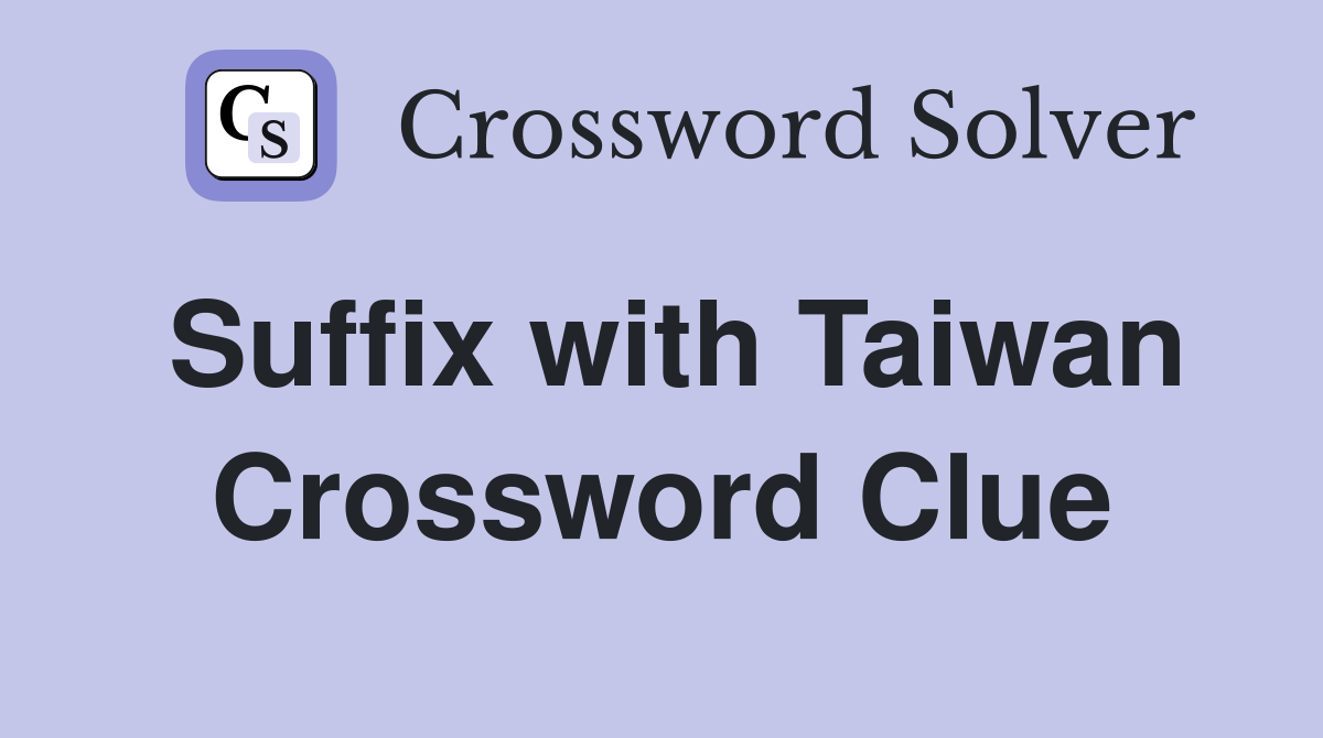 Suffix with Taiwan Crossword Clue