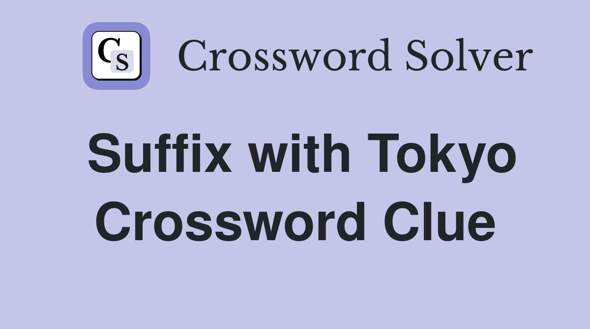 Suffix with Tokyo Crossword Clue