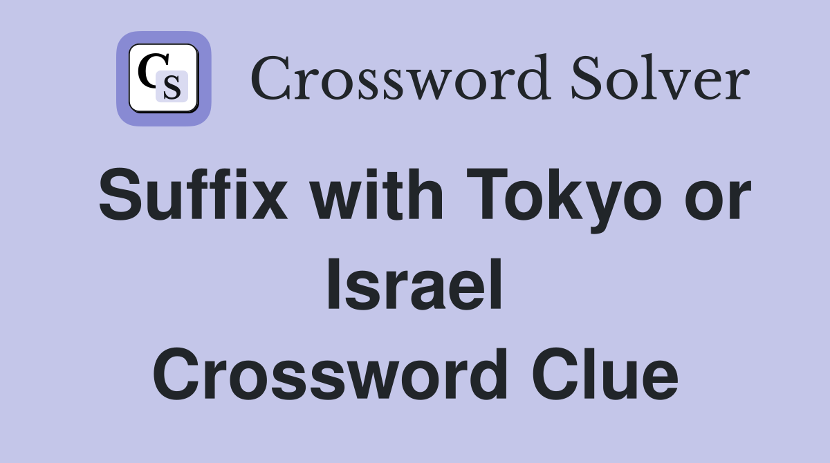 Suffix with Tokyo or Israel Crossword Clue