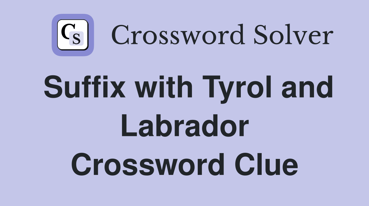 Suffix with Tyrol and Labrador Crossword Clue