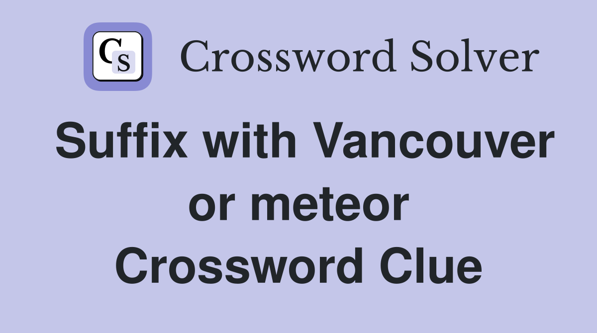 Suffix with Vancouver or meteor Crossword Clue