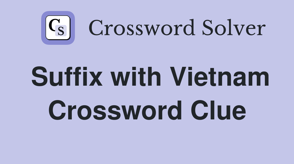 Suffix with Vietnam Crossword Clue