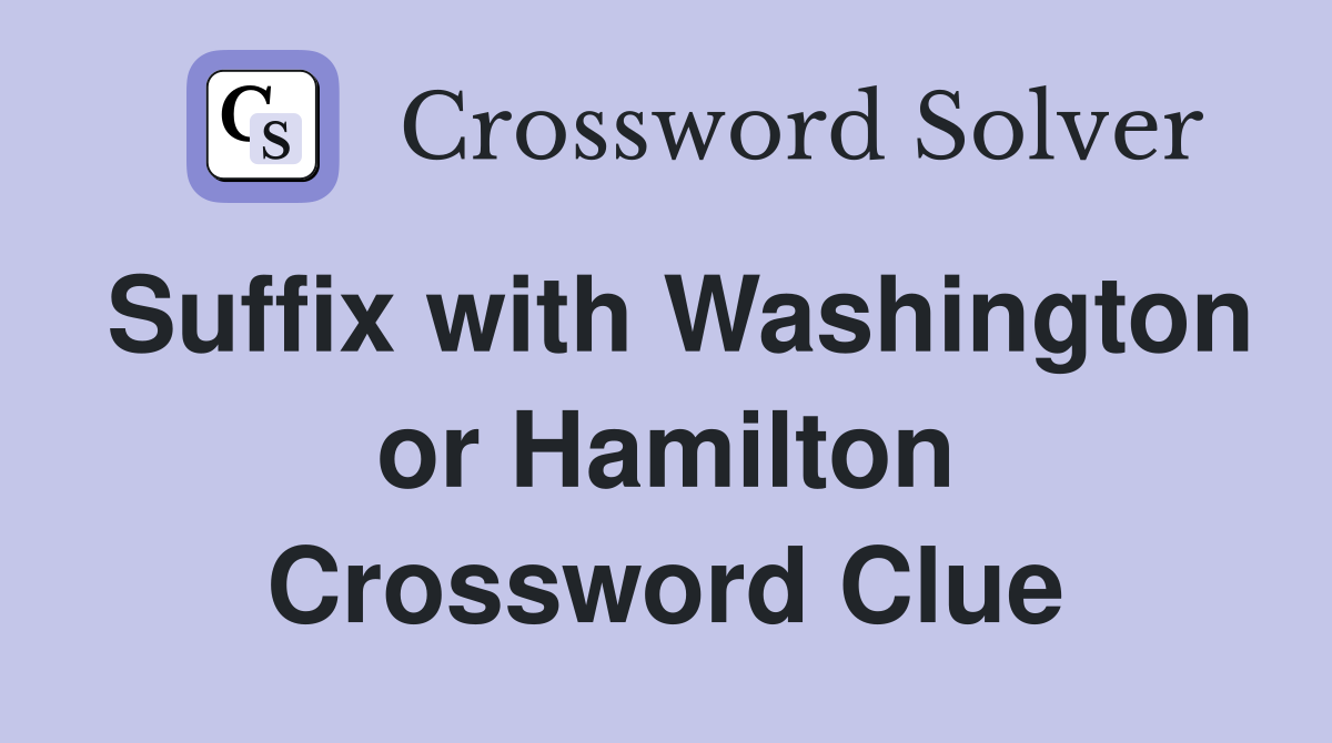 Suffix with Washington or Hamilton Crossword Clue