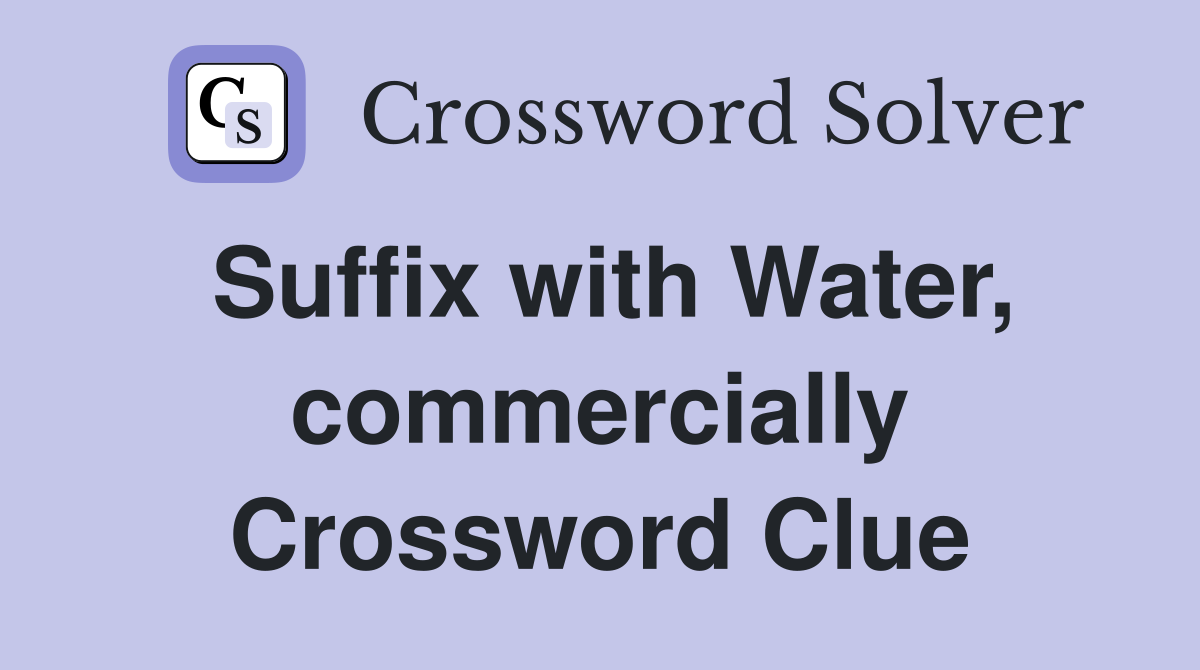 Suffix with Water, commercially Crossword Clue