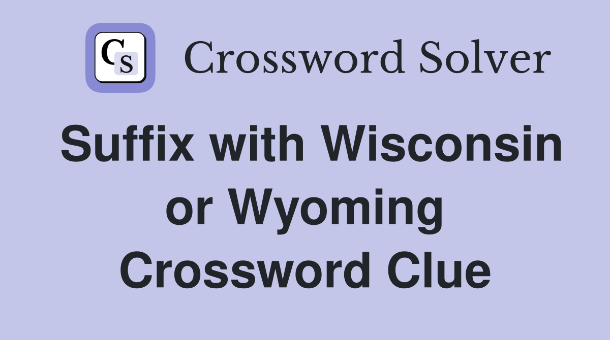 Suffix with Wisconsin or Wyoming Crossword Clue