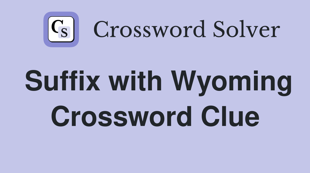 Suffix with Wyoming Crossword Clue