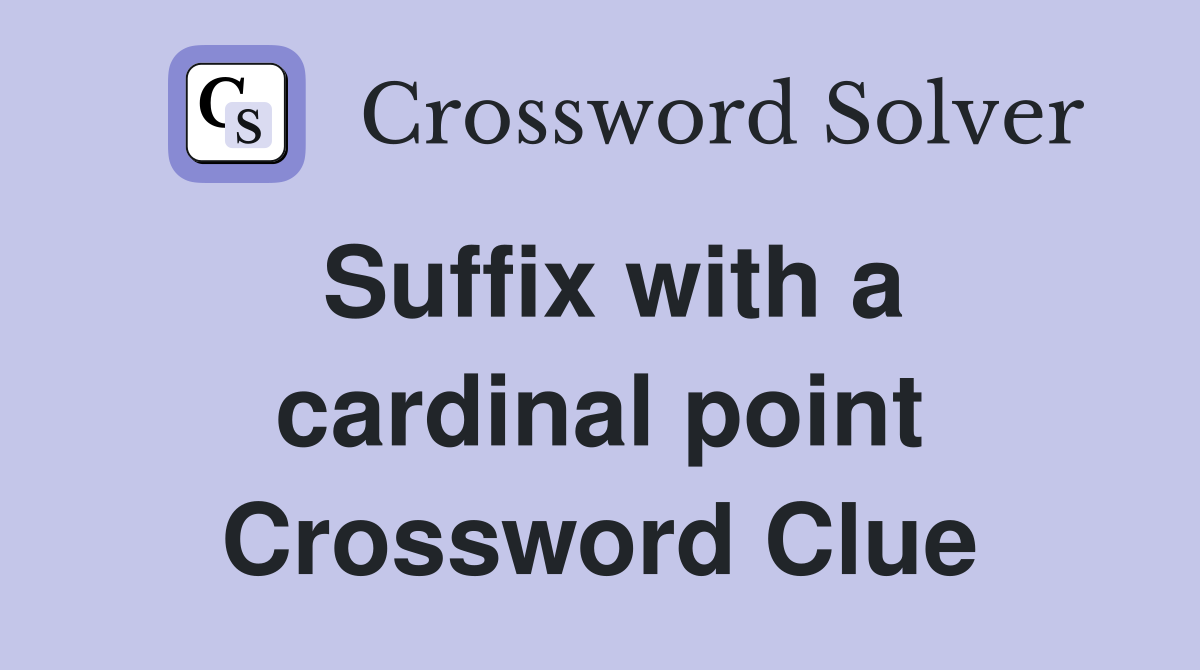 Suffix with a cardinal point Crossword Clue