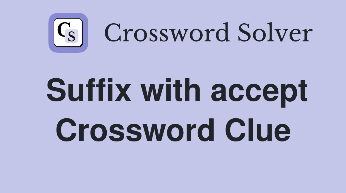 Suffix with accept Crossword Clue