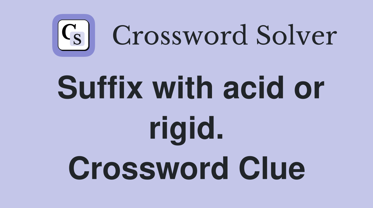Suffix with acid or rigid. Crossword Clue
