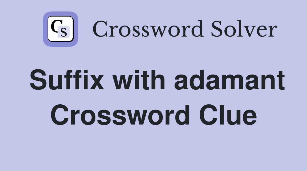 Suffix with adamant Crossword Clue