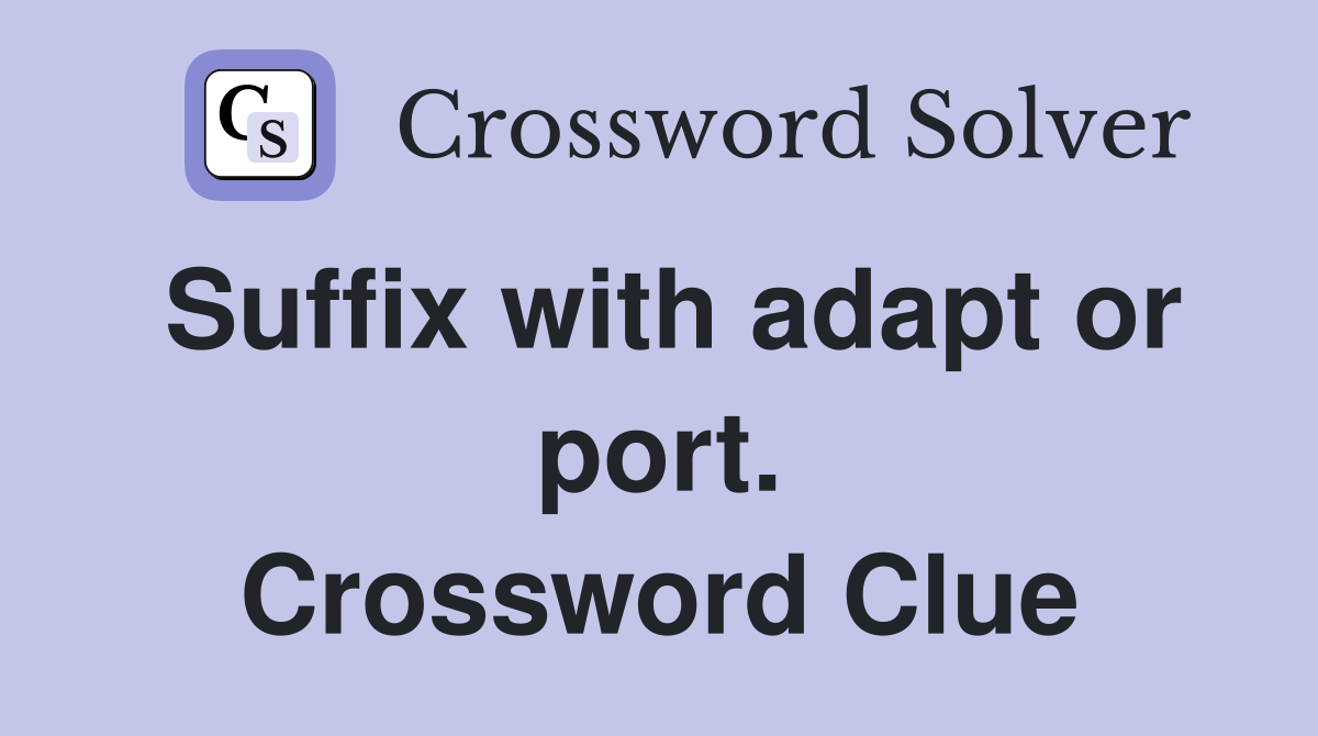Suffix with adapt or port. Crossword Clue