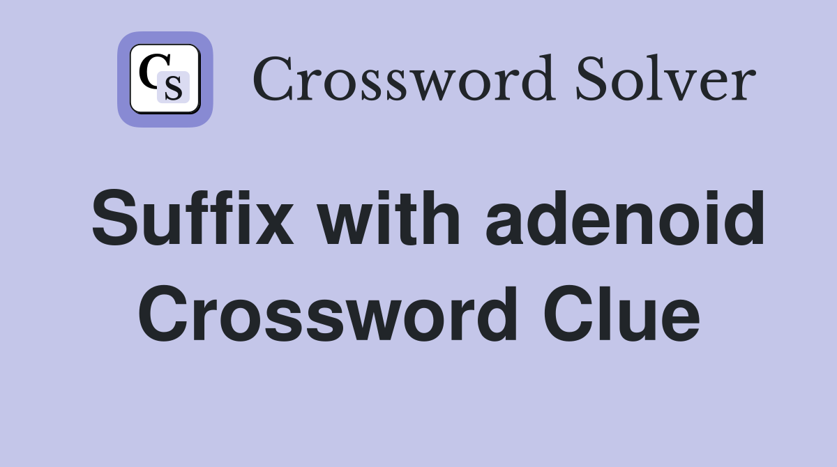 Suffix with adenoid Crossword Clue