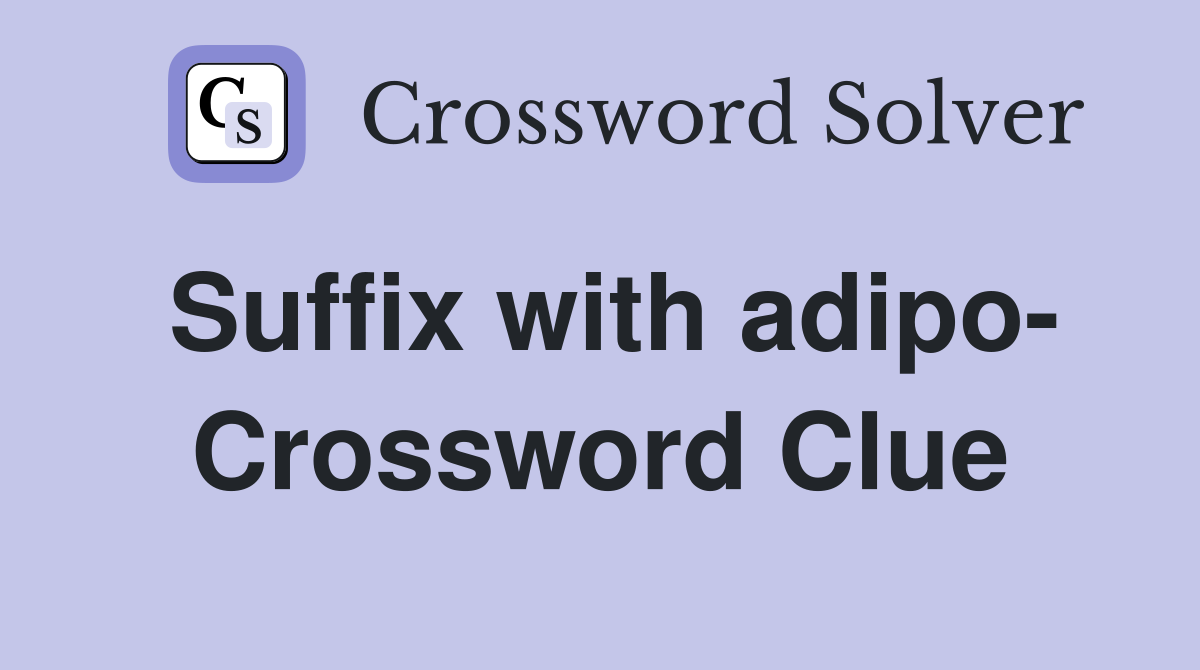 Suffix with adipo- Crossword Clue