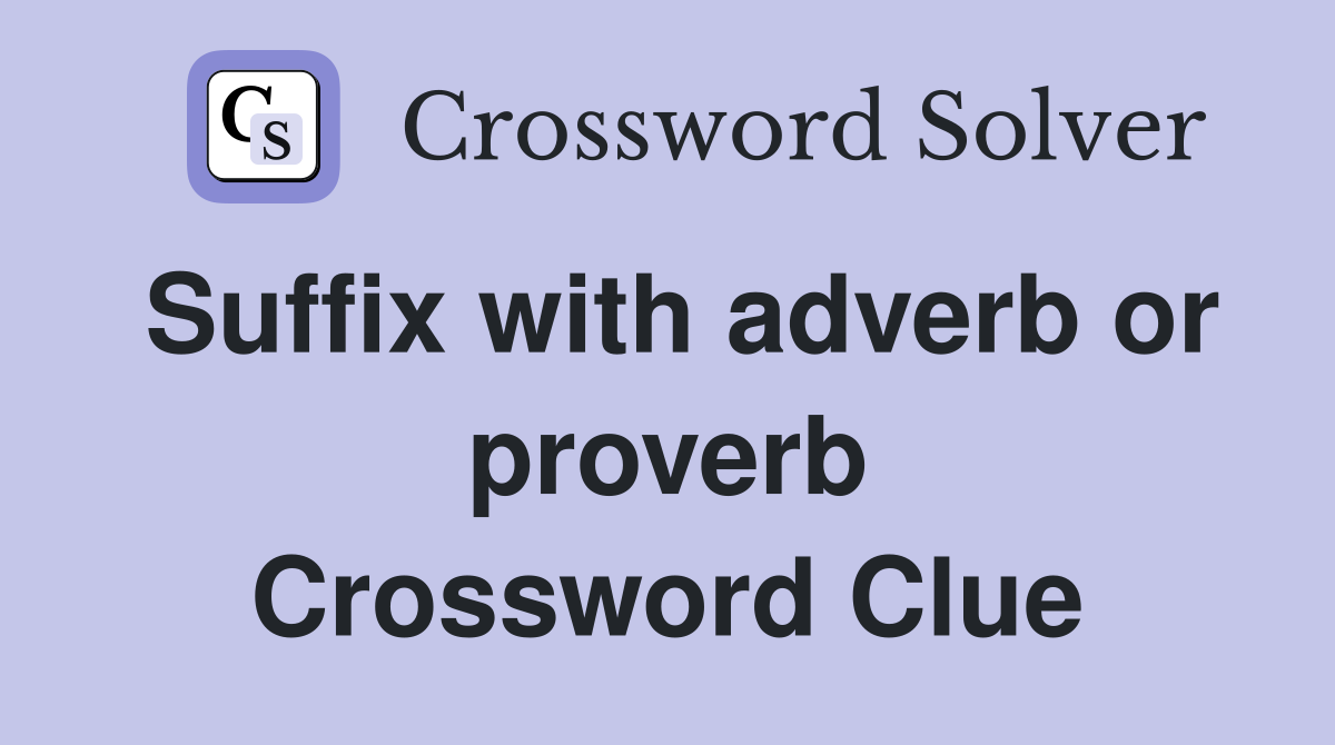 Suffix with adverb or proverb Crossword Clue