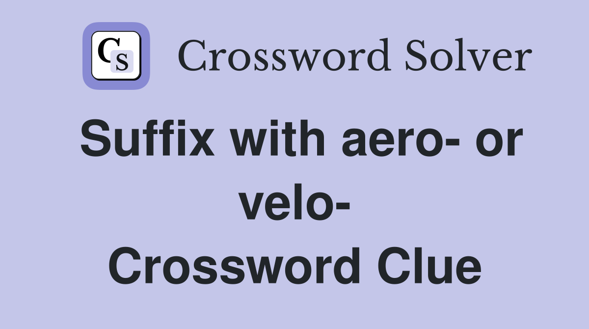 Suffix with aero- or velo- Crossword Clue