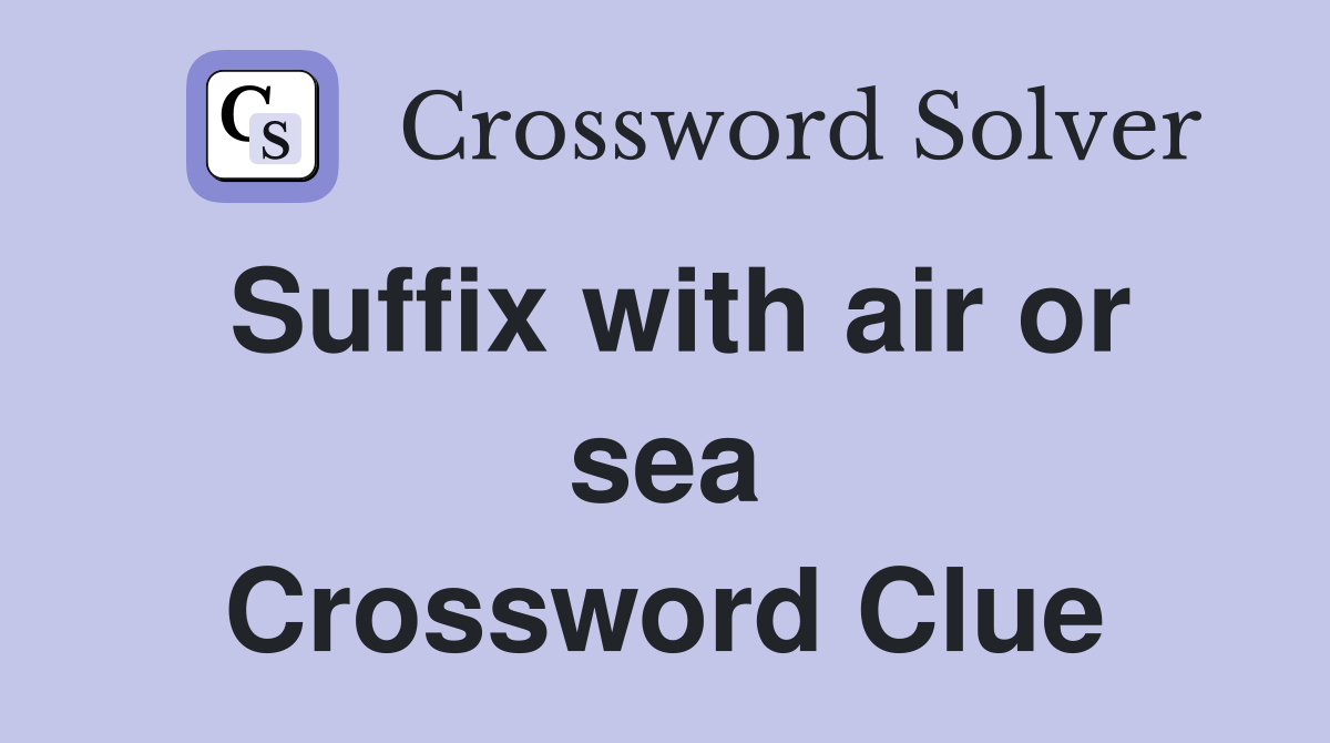 Suffix with air or sea Crossword Clue