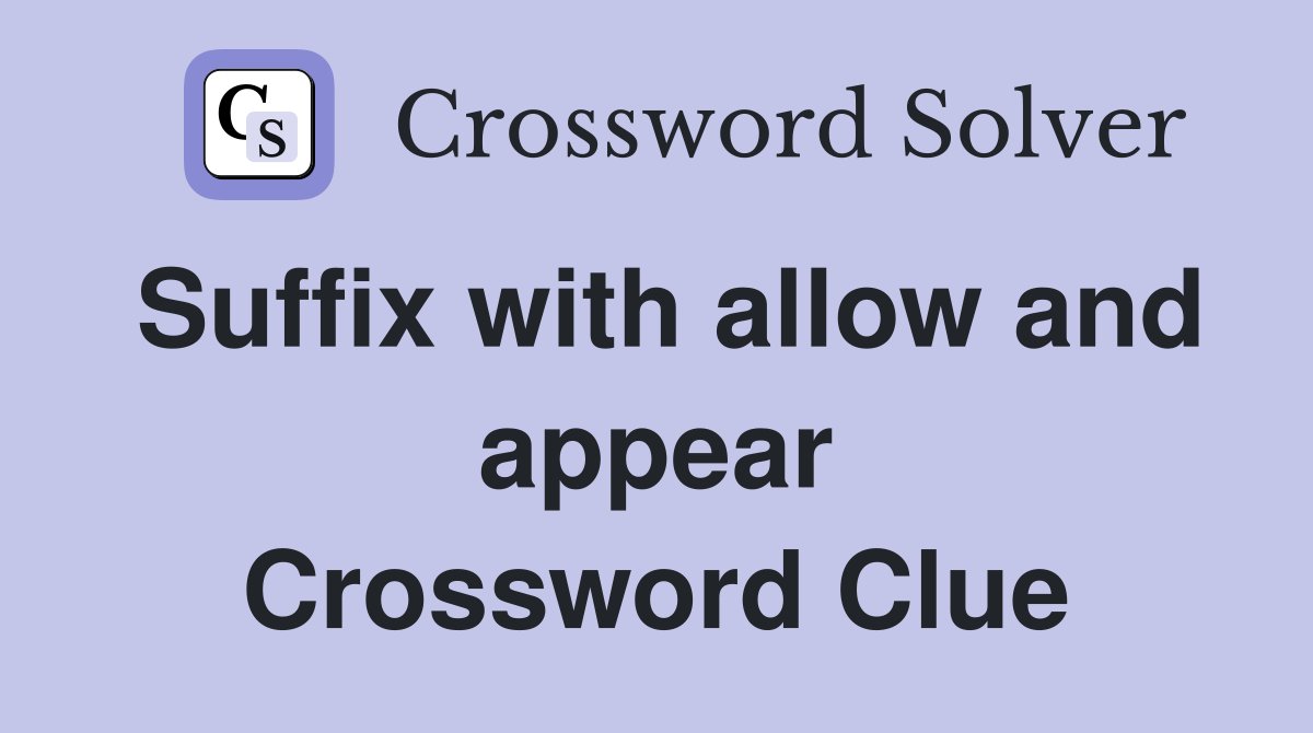 Suffix with allow and appear Crossword Clue