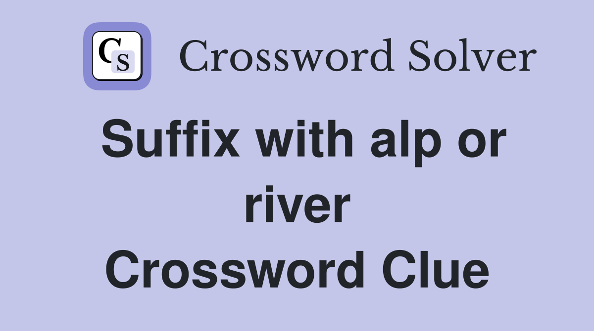 Suffix with alp or river Crossword Clue