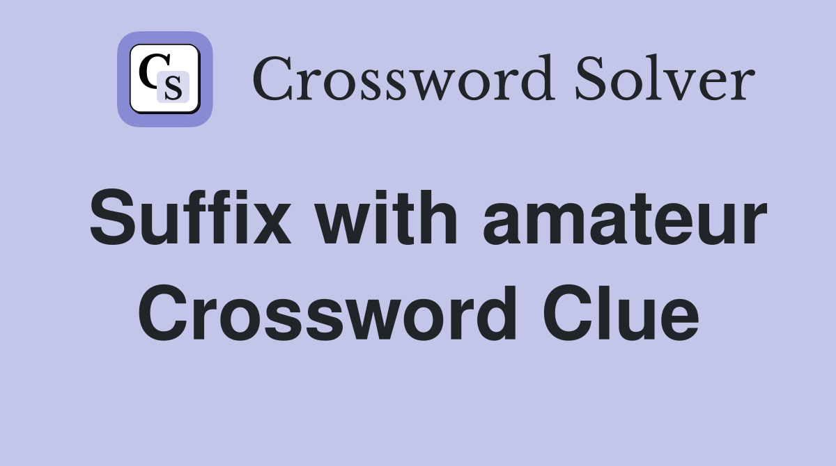 Suffix with amateur Crossword Clue