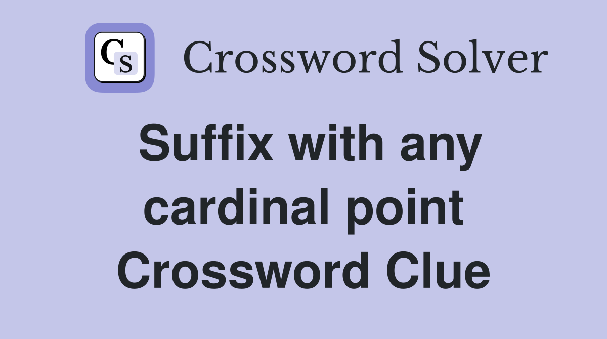 Suffix with any cardinal point Crossword Clue