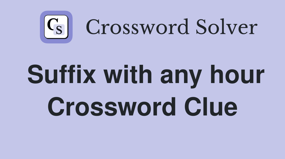 Suffix with any hour Crossword Clue