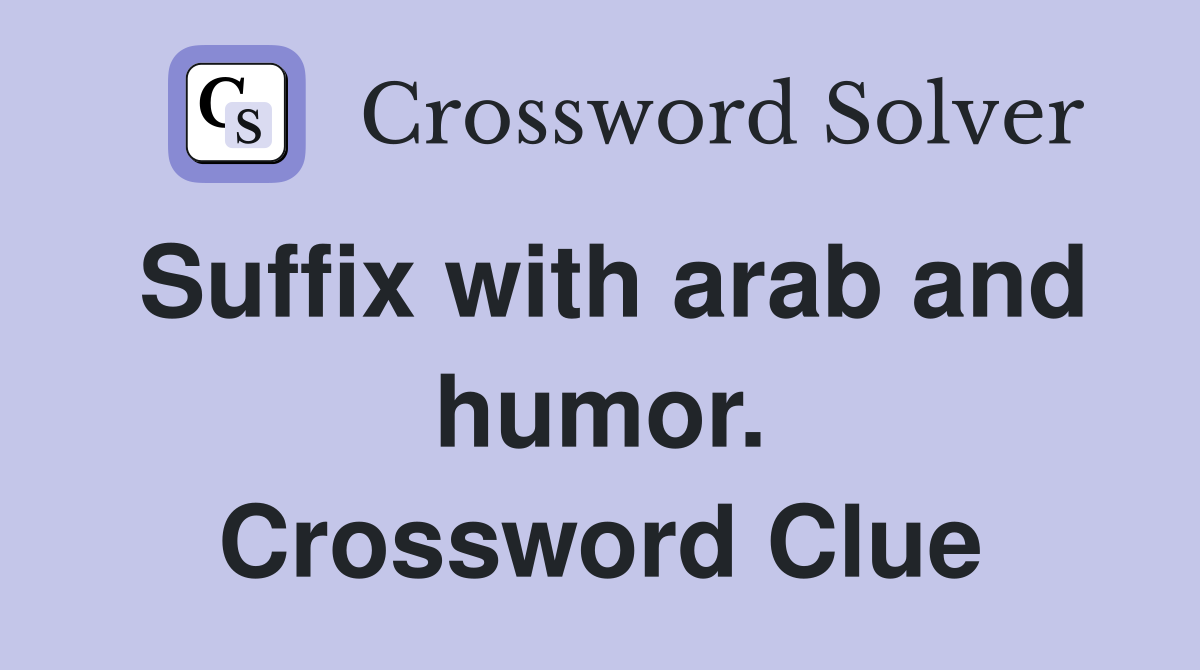 Suffix with arab and humor. Crossword Clue