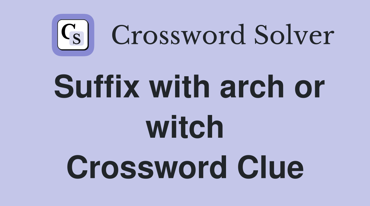 Suffix with arch or witch Crossword Clue