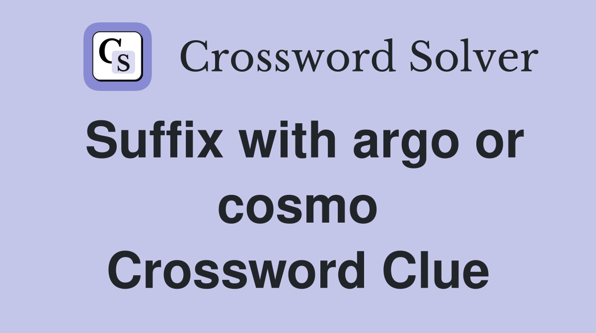 Suffix with argo or cosmo Crossword Clue