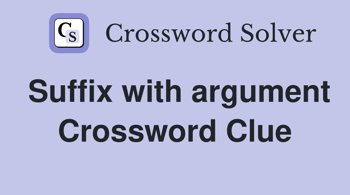 Suffix with argument Crossword Clue