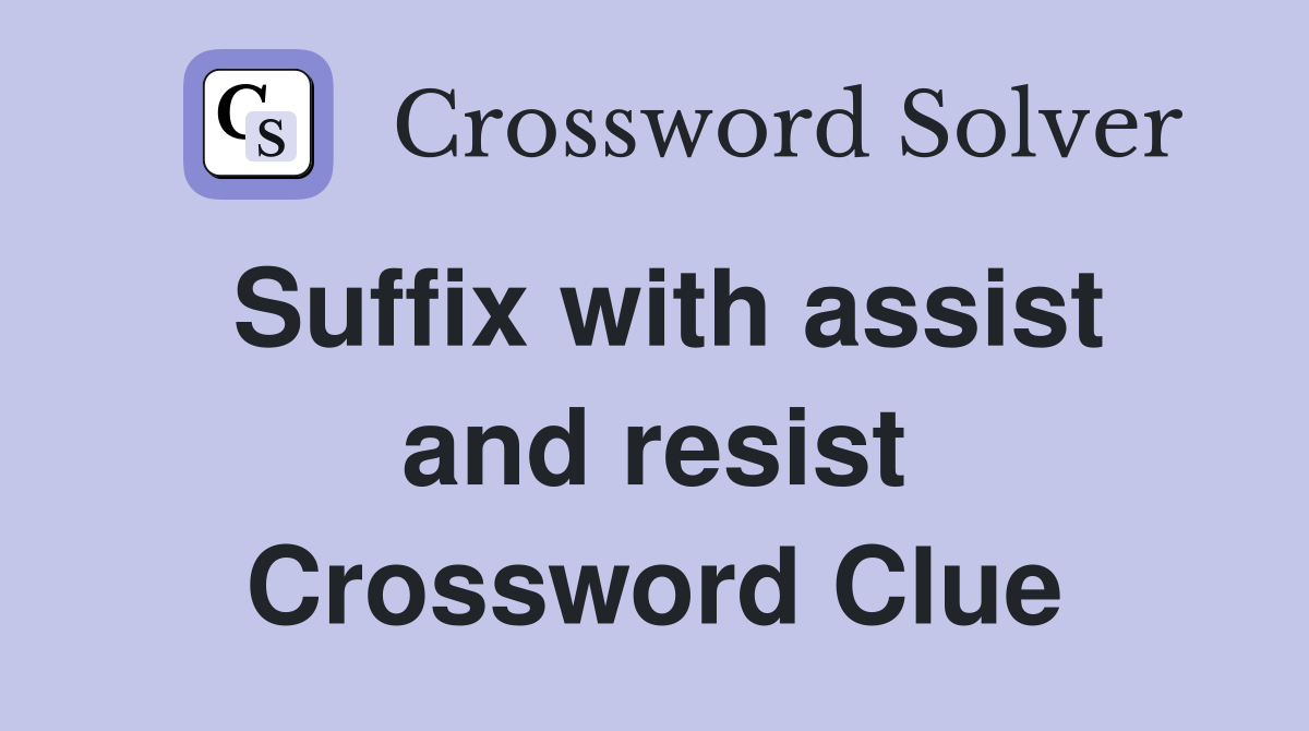 Suffix with assist and resist Crossword Clue