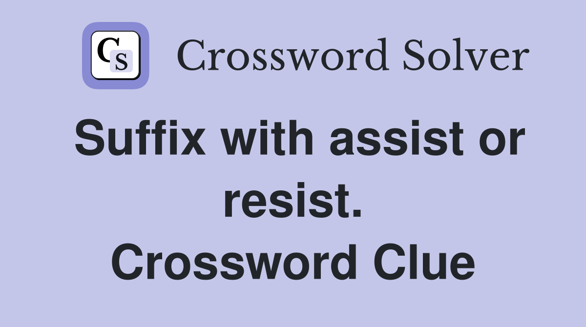 Suffix with assist or resist. Crossword Clue