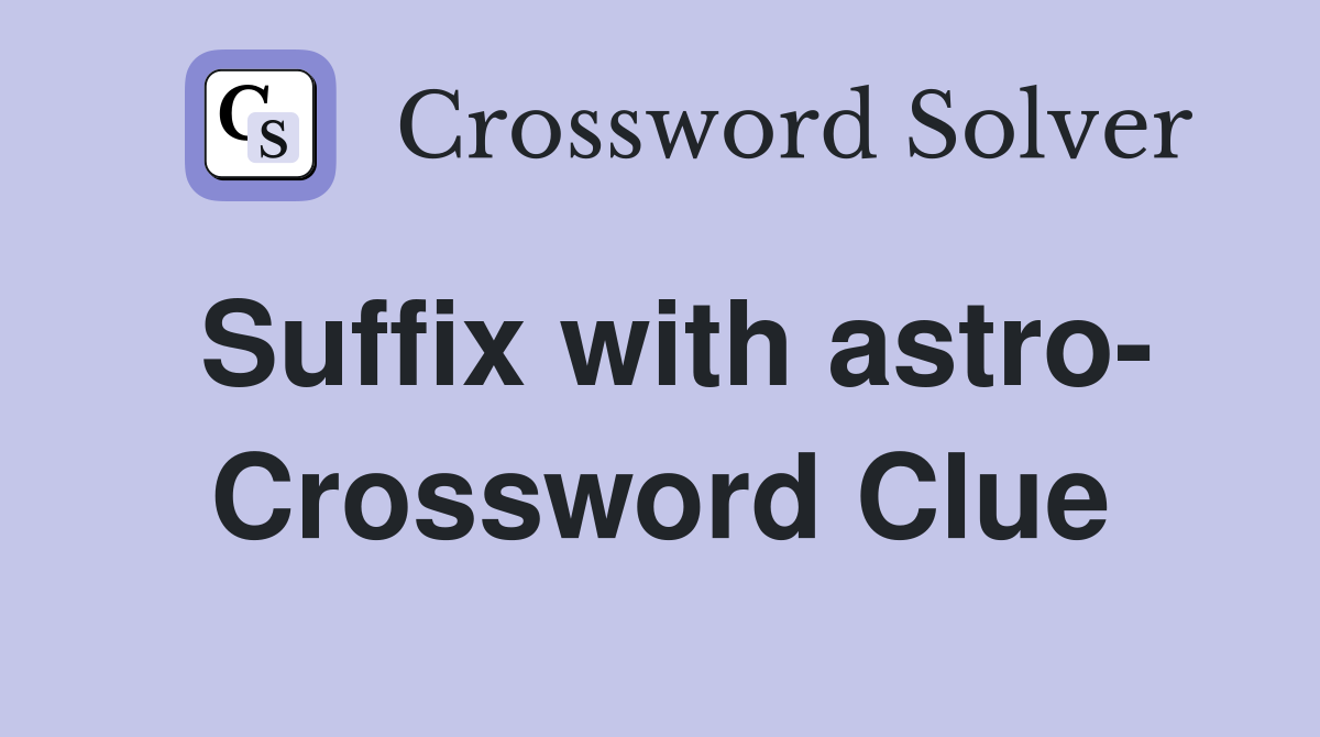Suffix with astro- Crossword Clue