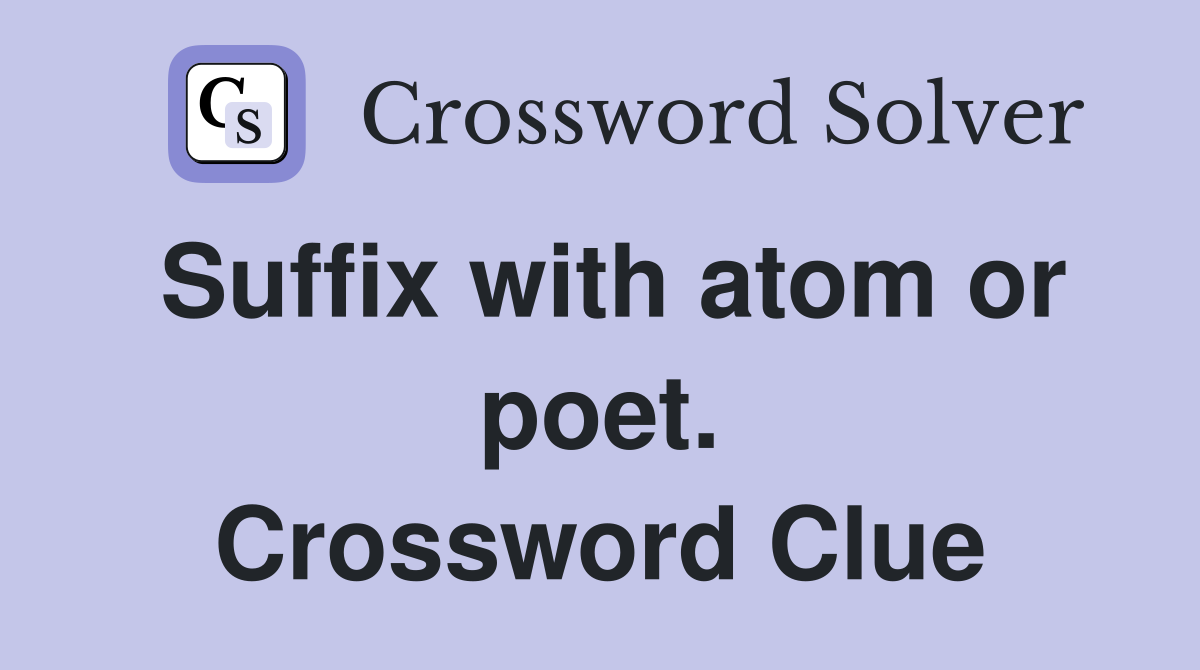 Suffix with atom or poet. Crossword Clue