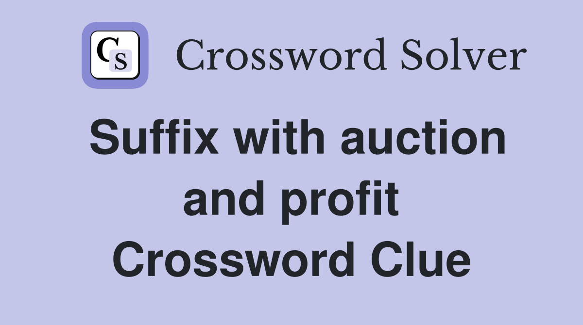 Suffix with auction and profit Crossword Clue