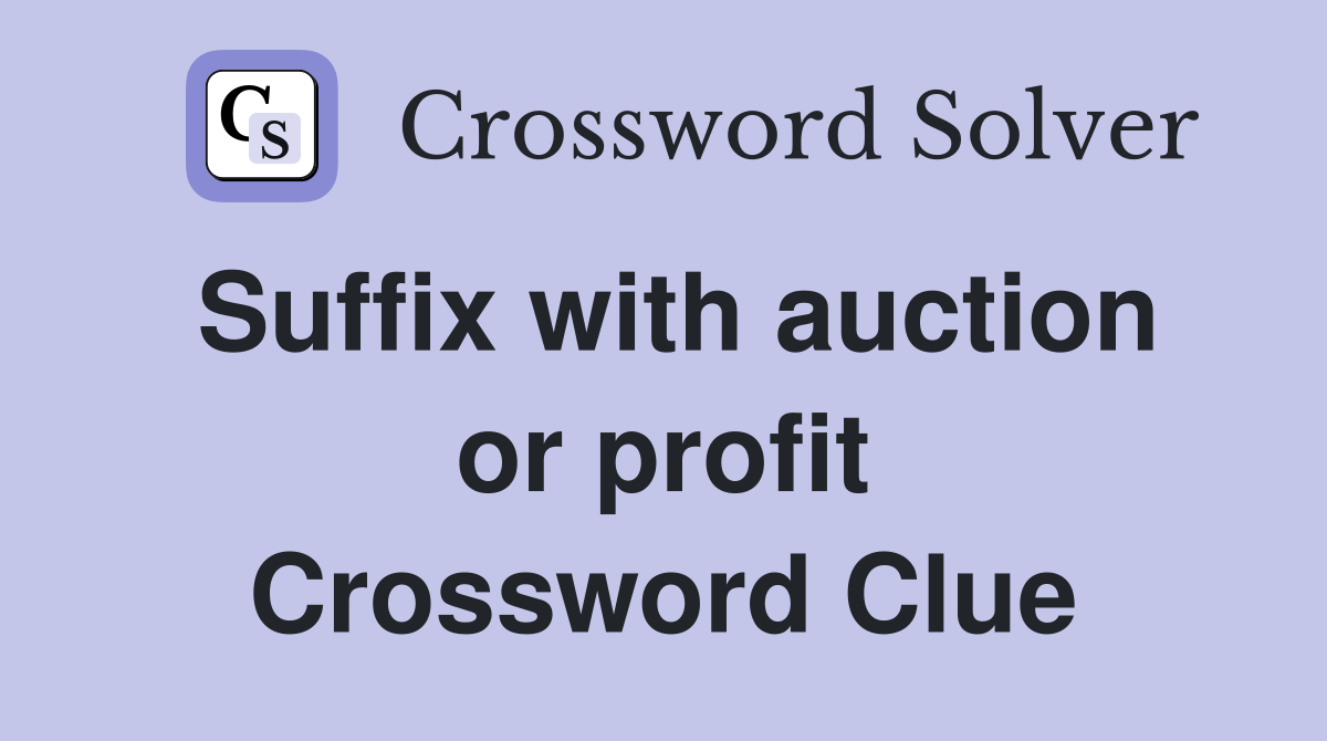 Suffix with auction or profit Crossword Clue