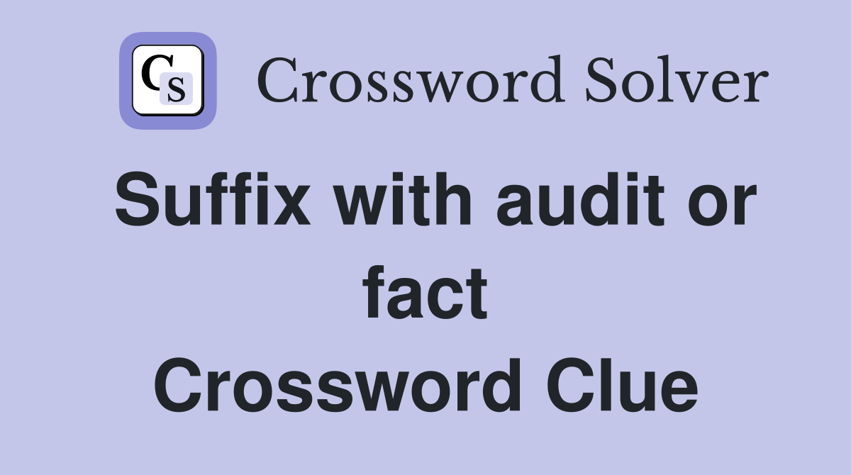 Suffix with audit or fact Crossword Clue