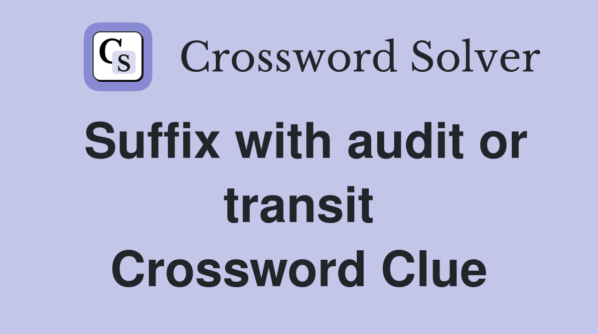 Suffix with audit or transit Crossword Clue