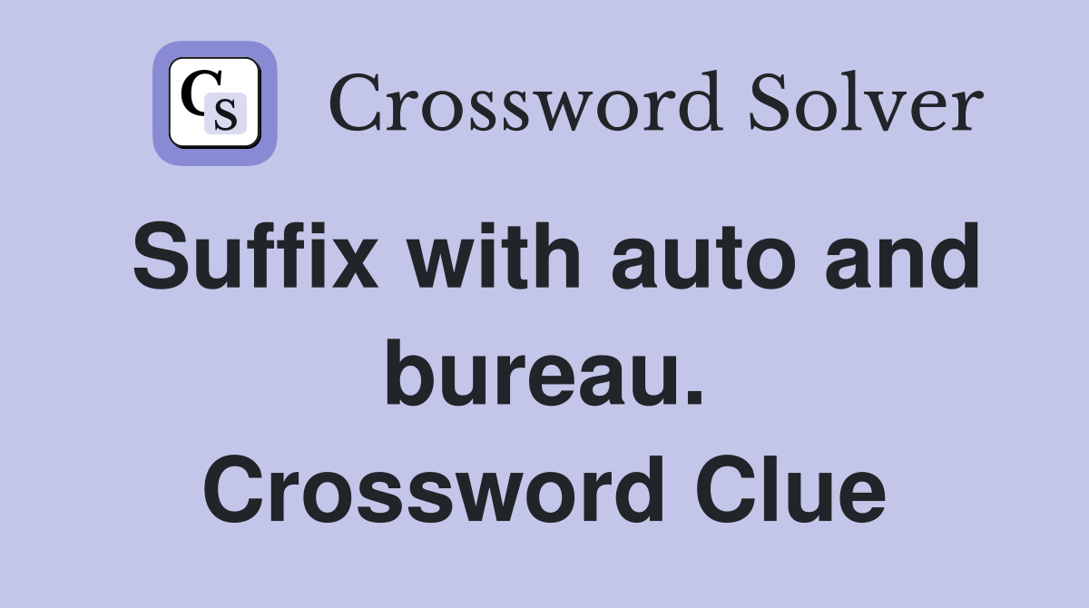 Suffix with auto and bureau. Crossword Clue